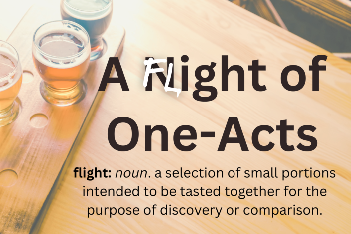 a flight of three beers with the text "a Flight of One-Acts: flight: noun. a selection of small portions intended to be tasted together for the purpose of discovery or comparison."