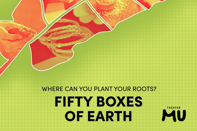 Where can you plant your roots? FIFTY BOXES OF EARTH. A collage of photos related to the show, all in the shape of a leaf: bangles, hands holding soil, salt.